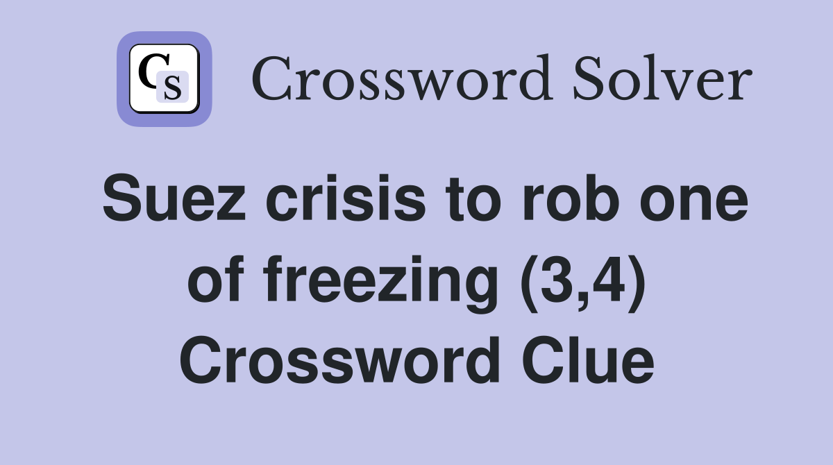 Suez crisis to rob one of freezing (3,4) Crossword Clue Answers